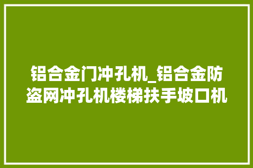 铝合金门冲孔机_铝合金防盗网冲孔机楼梯扶手坡口机液压冲孔机