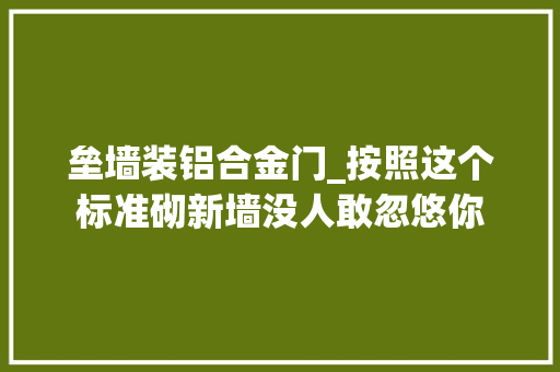 垒墙装铝合金门_按照这个标准砌新墙没人敢忽悠你