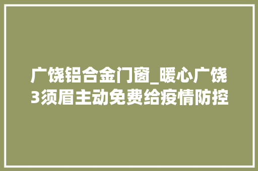广饶铝合金门窗_暖心广饶3须眉主动免费给疫情防控站点搭建钢结构办公用房