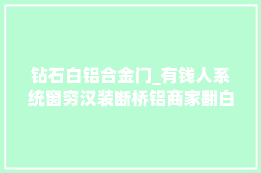 钻石白铝合金门_有钱人系统窗穷汉装断桥铝商家翻白眼谁教给你的快住嘴吧