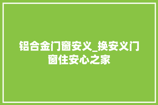 铝合金门窗安义_换安义门窗住安心之家 防火门