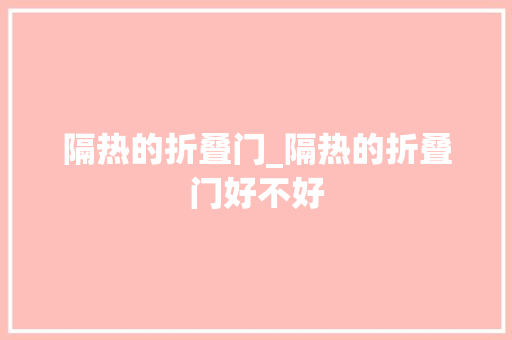 隔热的折叠门_隔热的折叠门好不好 塑钢门