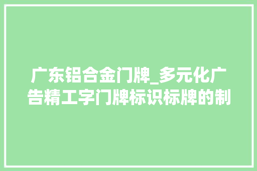 广东铝合金门牌_多元化广告精工字门牌标识标牌的制作