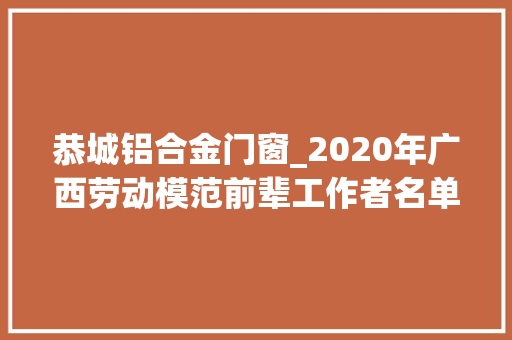 恭城铝合金门窗_2020年广西劳动模范前辈工作者名单公示