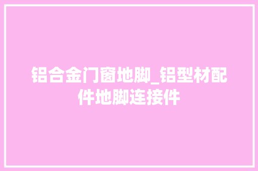 铝合金门窗地脚_铝型材配件地脚连接件