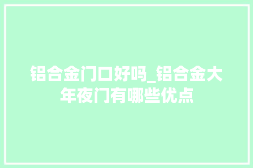 铝合金门口好吗_铝合金大年夜门有哪些优点 折叠门