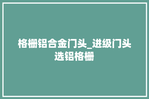 格栅铝合金门头_进级门头选铝格栅 塑钢门