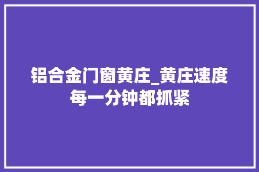 铝合金门窗黄庄_黄庄速度每一分钟都抓紧 推拉门