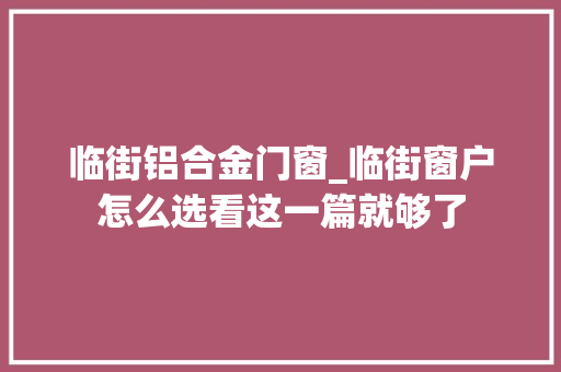 临街铝合金门窗_临街窗户怎么选看这一篇就够了