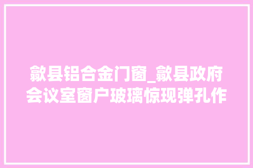 歙县铝合金门窗_歙县政府会议室窗户玻璃惊现弹孔作案者是他