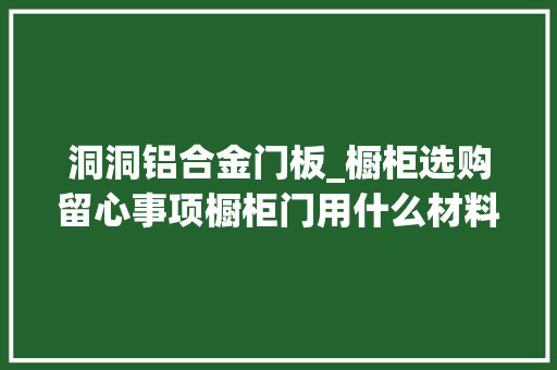 洞洞铝合金门板_橱柜选购留心事项橱柜门用什么材料好安装橱柜有什么讲究 推拉门