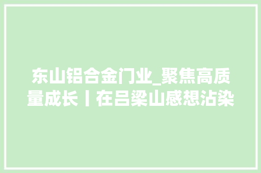 东山铝合金门业_聚焦高质量成长丨在吕梁山感想沾染成长旋律的变奏