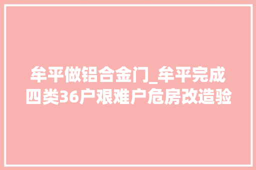 牟平做铝合金门_牟平完成四类36户艰难户危房改造验收工作