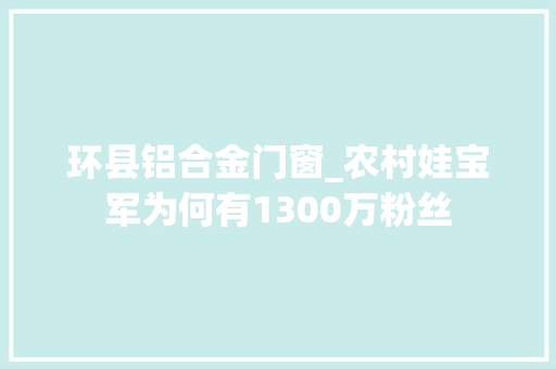环县铝合金门窗_农村娃宝军为何有1300万粉丝