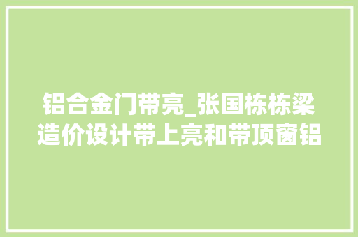 铝合金门带亮_张国栋栋梁造价设计带上亮和带顶窗铝合金窗区分