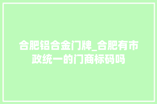 合肥铝合金门牌_合肥有市政统一的门商标码吗