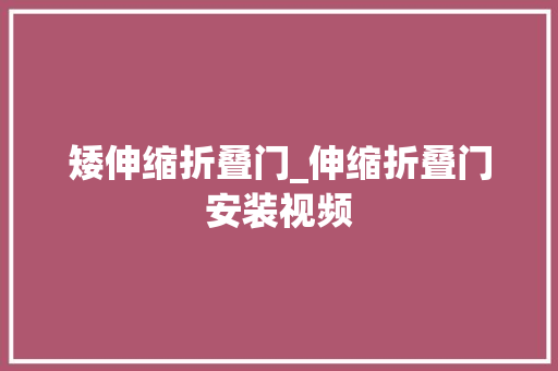 矮伸缩折叠门_伸缩折叠门安装视频