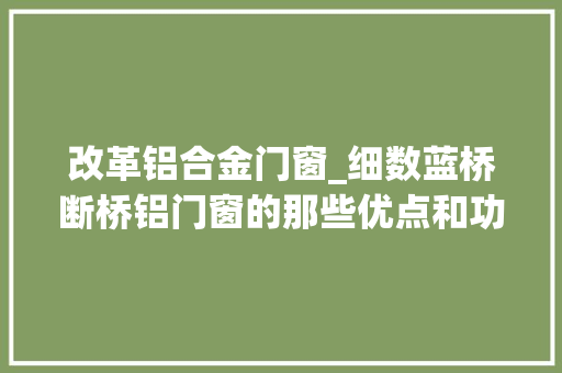 改革铝合金门窗_细数蓝桥断桥铝门窗的那些优点和功能 复合门