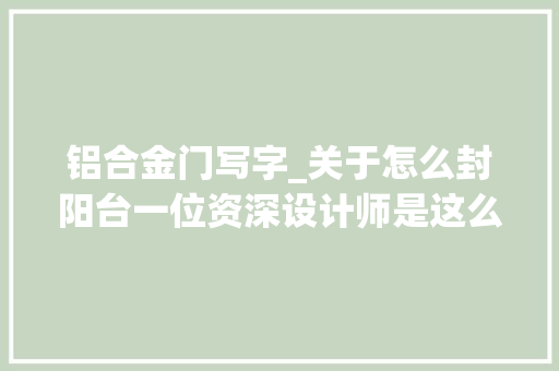 铝合金门写字_关于怎么封阳台一位资深设计师是这么说的