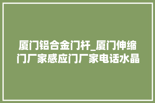 厦门铝合金门杆_厦门伸缩门厂家感应门厂家电话水晶卷帘门安装感应门维修