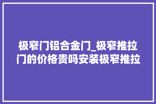 极窄门铝合金门_极窄推拉门的价格贵吗安装极窄推拉门要留心什么
