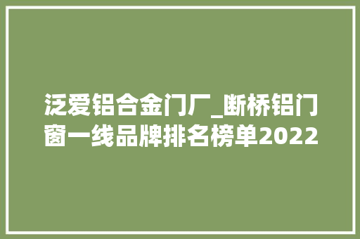 泛爱铝合金门厂_断桥铝门窗一线品牌排名榜单2022最新