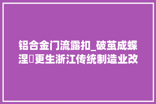 铝合金门流露扣_破茧成蝶涅槃更生浙江传统制造业改造提升再吹号角