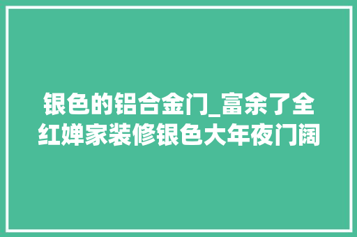 银色的铝合金门_富余了全红婵家装修银色大年夜门阔气二楼安装护栏两棵迎客松