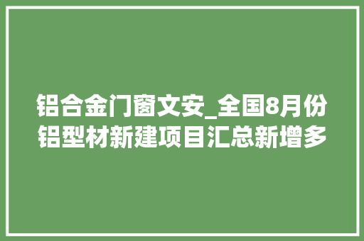 铝合金门窗文安_全国8月份铝型材新建项目汇总新增多条喷粉线