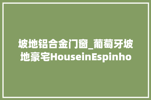 坡地铝合金门窗_葡萄牙坡地豪宅HouseinEspinho