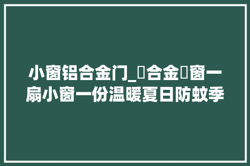 小窗铝合金门_鋁合金門窗一扇小窗一份温暖夏日防蚊季