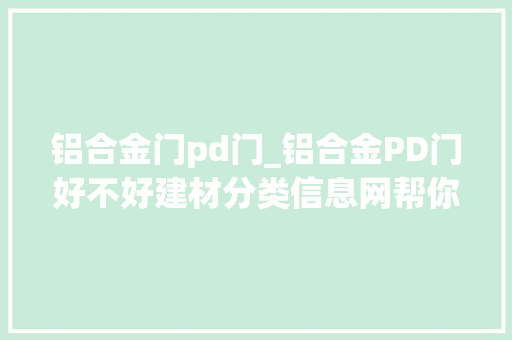 铝合金门pd门_铝合金PD门好不好建材分类信息网帮你分析分析