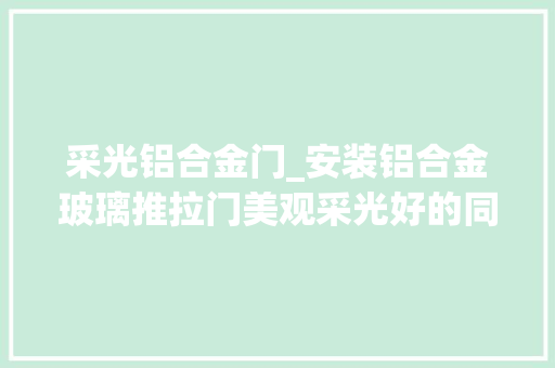 采光铝合金门_安装铝合金玻璃推拉门美观采光好的同时还不影响通风