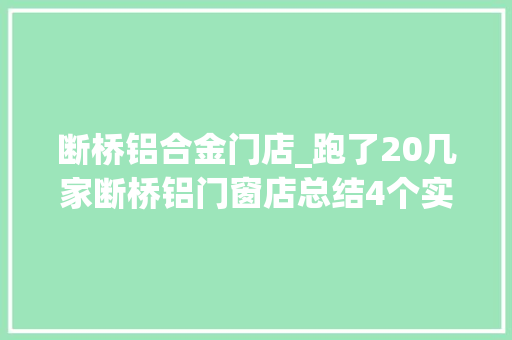 断桥铝合金门店_跑了20几家断桥铝门窗店总结4个实用经验这么选老板坑不了你