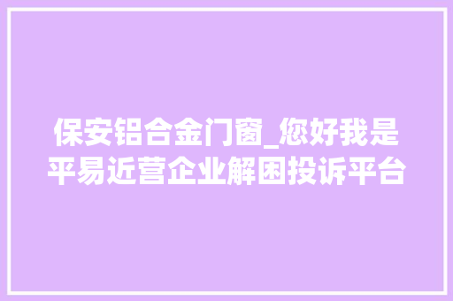 保安铝合金门窗_您好我是平易近营企业解困投诉平台