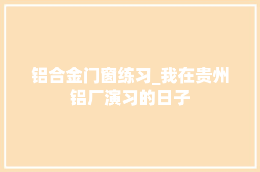 铝合金门窗练习_我在贵州铝厂演习的日子 推拉门