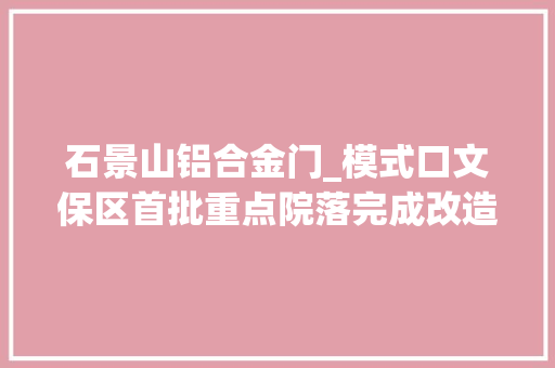 石景山铝合金门_模式口文保区首批重点院落完成改造 推拉门