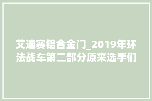 艾迪赛铝合金门_2019年环法战车第二部分原来选手们还有这么多的小我癖好