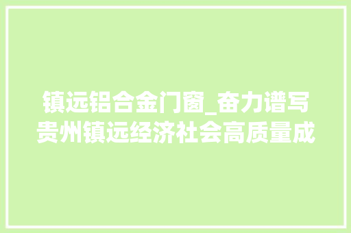 镇远铝合金门窗_奋力谱写贵州镇远经济社会高质量成长新篇章 推拉门