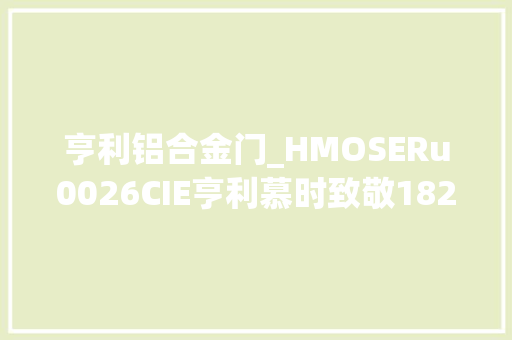 亨利铝合金门_HMOSERu0026CIE亨利慕时致敬1828年