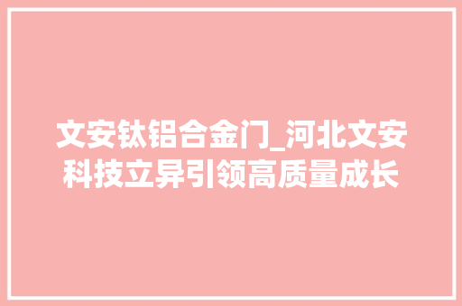 文安钛铝合金门_河北文安科技立异引领高质量成长 推拉门