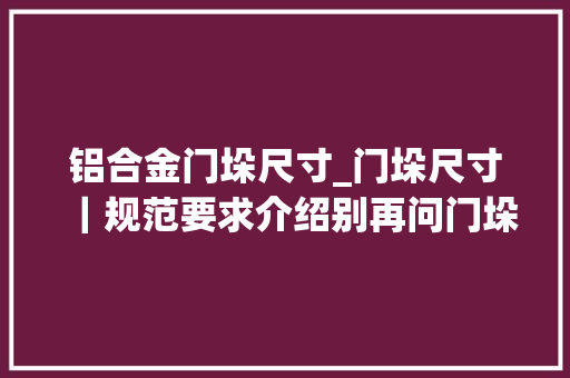 铝合金门垛尺寸_门垛尺寸｜规范要求介绍别再问门垛是什么了 塑钢门