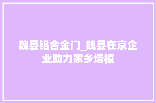 魏县铝合金门_魏县在京企业助力家乡培植