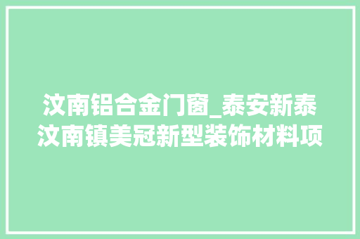 汶南铝合金门窗_泰安新泰汶南镇美冠新型装饰材料项目举行奠基典礼