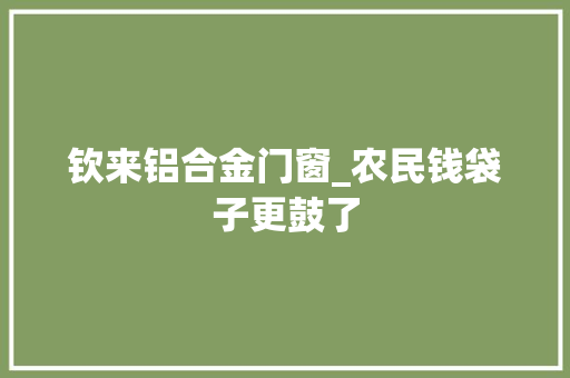 钦来铝合金门窗_农民钱袋子更鼓了