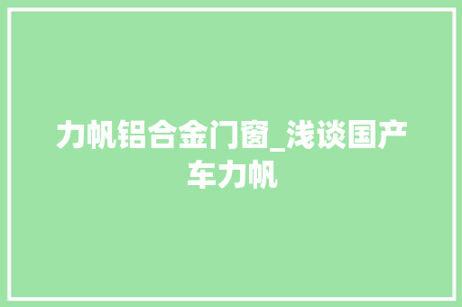 力帆铝合金门窗_浅谈国产车力帆