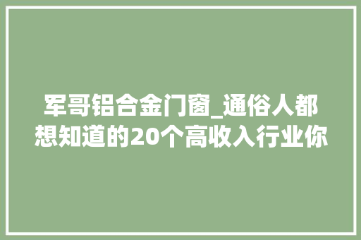 军哥铝合金门窗_通俗人都想知道的20个高收入行业你理解几个