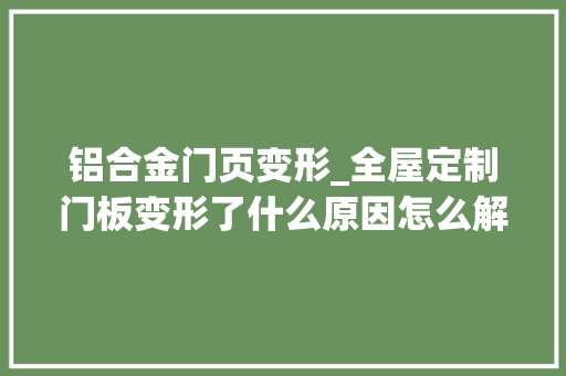 铝合金门页变形_全屋定制门板变形了什么原因怎么解决呢