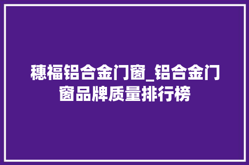 穗福铝合金门窗_铝合金门窗品牌质量排行榜