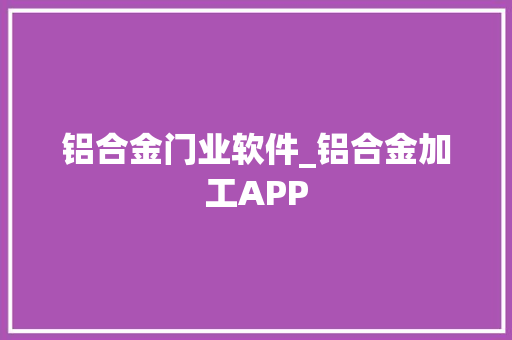 铝合金门业软件_铝合金加工APP 折叠门